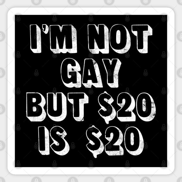 I'm Not Gay But $20 Is $20  / Humorous Slogan Design Magnet by DankFutura